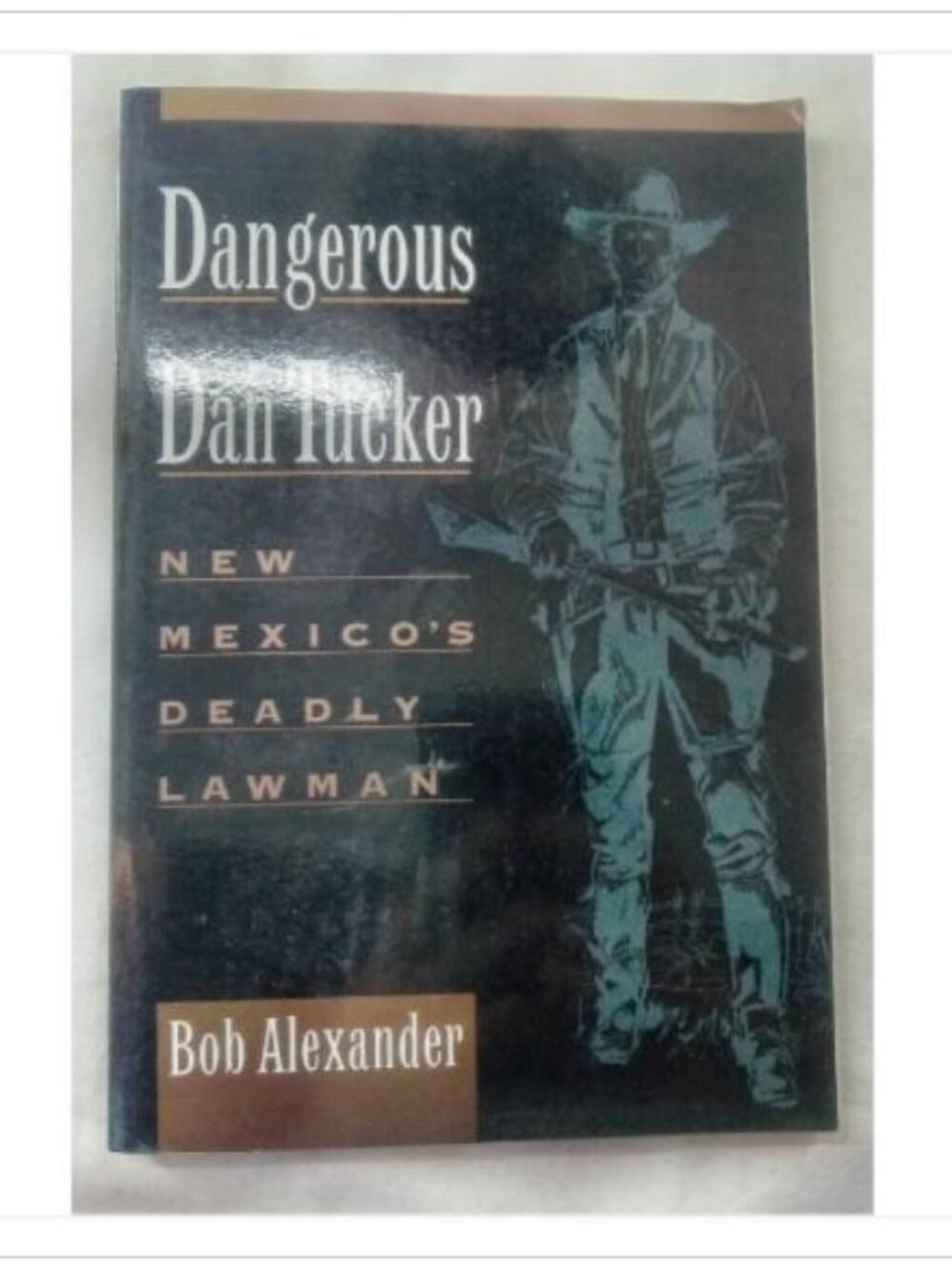 Dangerous Dan Tucker: New Mexico's Deadly Lawman Bob Alexander First Edition